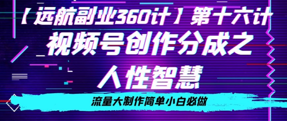 价值980的视频号创作分成之人性智慧，流量大制作简单小白必做【揭秘】-林文副业站
