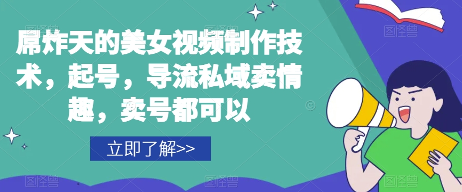 屌炸天的美女‮频视‬制‮技作‬术，起号，导流‮域私‬卖情趣，‮号卖‬都可以-林文副业站