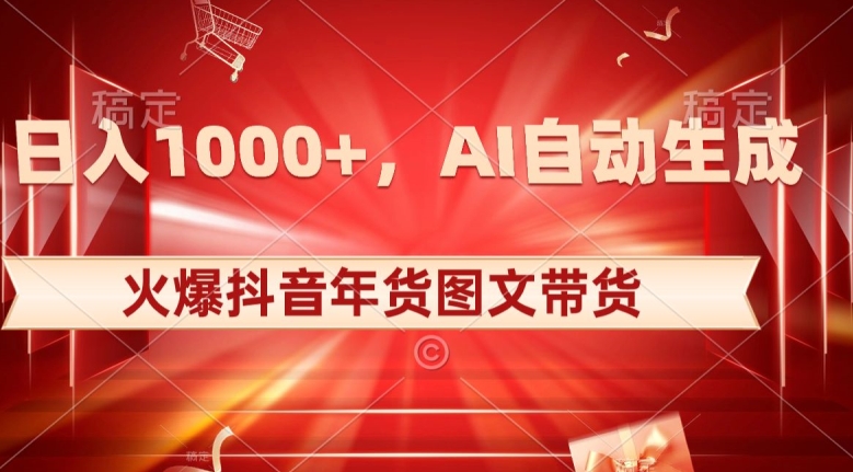 10日入1000+火爆抖音年货图文带货，AI自动生成自己的年货原创图文【揭秘】-林文副业站