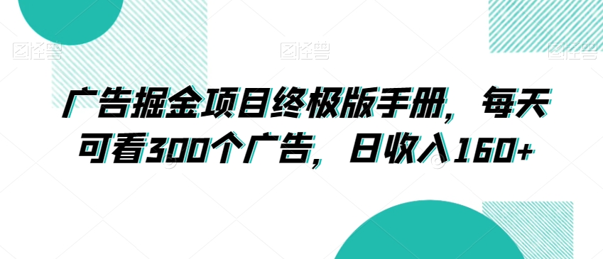 广告掘金项目终极版手册，每天可看300个广告，日收入160+【揭秘】-林文副业站