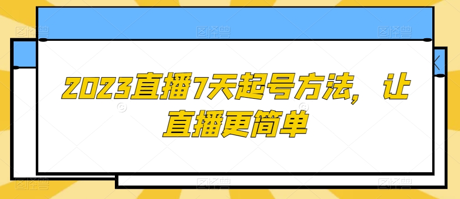2023直播7天起号方法，让直播更简单-林文副业站