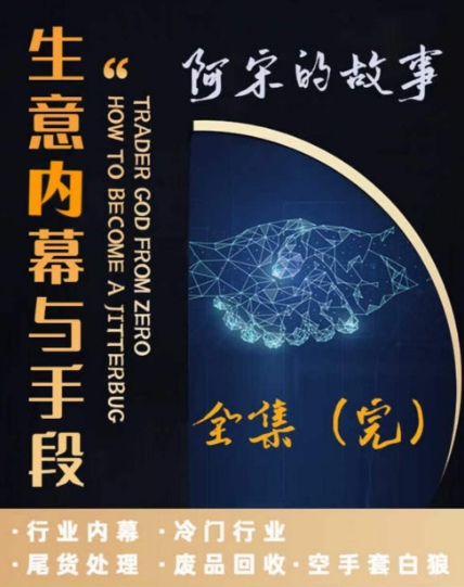 阿宋的故事·生意内幕与手段，行业内幕 冷门行业 尾货处理 废品回收 空手套白狼-林文副业站