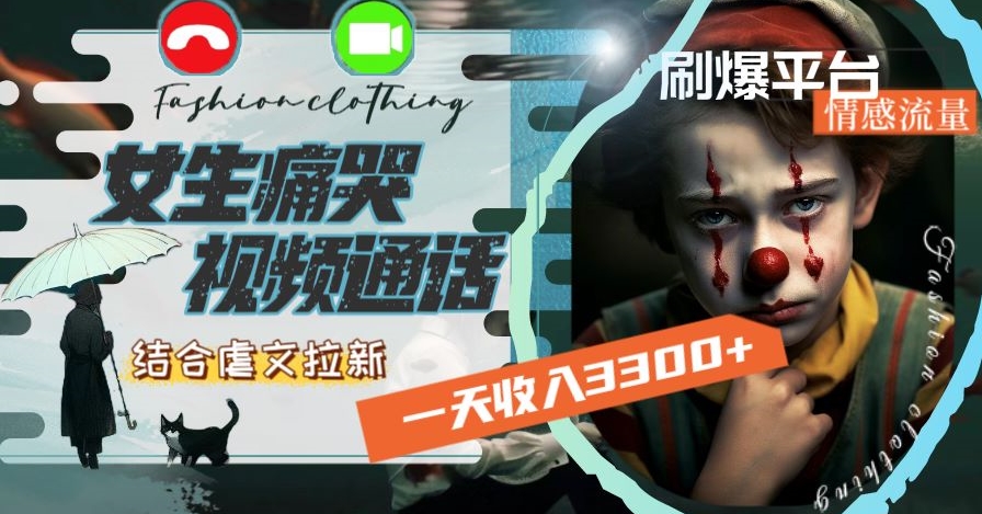 一天收入3300+，用女生痛哭视频通话结合虐文拉新，刷爆平台情感流量【揭秘】-林文副业站