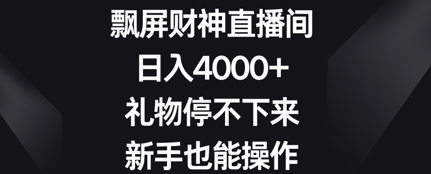 飘屏财神直播间，日入4000+，礼物停不下来，新手也能操作【揭秘】-林文副业站