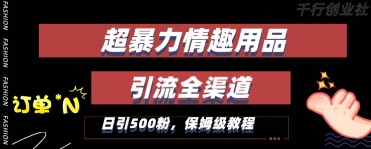 最新情趣项目引流全渠道，自带高流量，保姆级教程，轻松破百单，日引500+粉【揭秘】-林文副业站