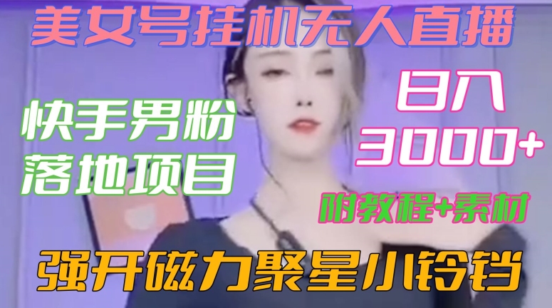 快手男粉落地项目，美女号挂机无人直播，强开磁力聚星小铃铛，日入3000+【附教程和美女素材】【揭秘】-林文副业站