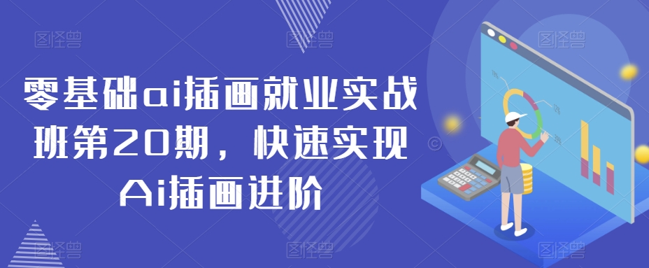 零基础ai插画就业实战班第20期，快速实现Ai插画进阶-林文副业站