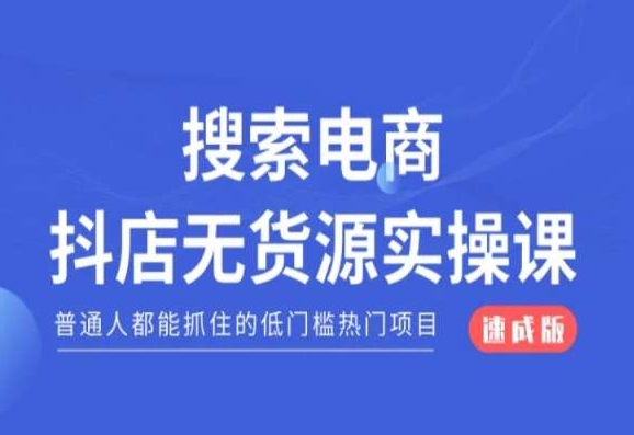 搜索电商抖店无货源必修课，普通人都能抓住的低门槛热门项目【速成版】-林文副业站