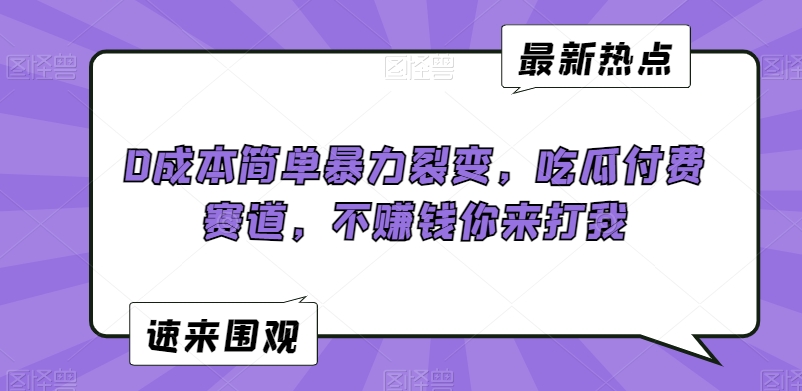 0成本简单暴力裂变，吃瓜付费赛道，不赚钱你来打我【揭秘】-林文副业站