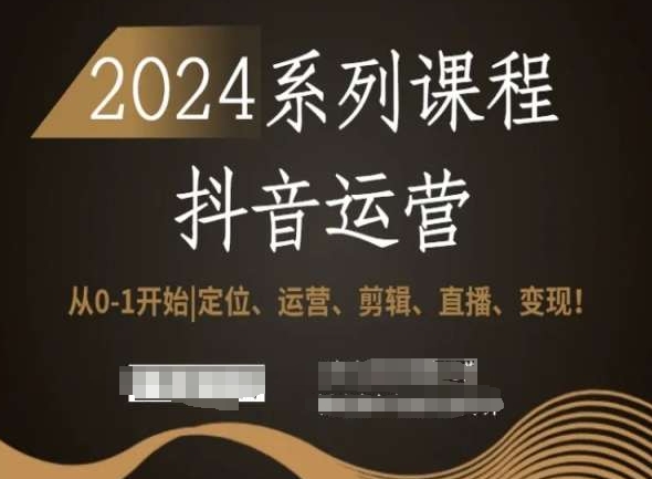 2024抖音运营全套系列课程，从0-1开始，定位、运营、剪辑、直播、变现！-林文副业站