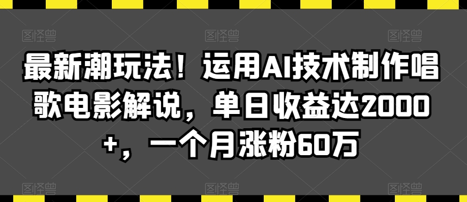 最新潮玩法！运用AI技术制作唱歌电影解说，单日收益达2000+，一个月涨粉60万【揭秘】-林文副业站