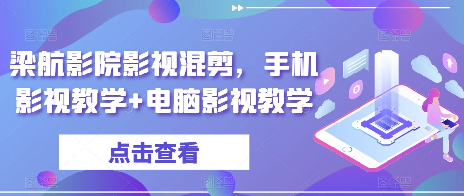 梁航影院影视混剪，手机影视教学+电脑影视教学-林文副业站