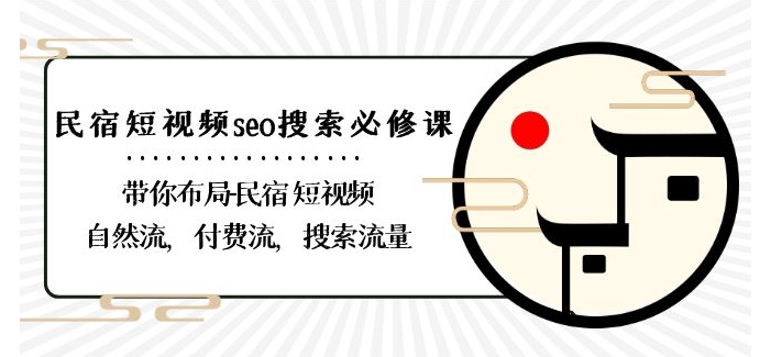 民宿-短视频seo搜索必修课：带你布局-民宿短视频自然流，付费流，搜索流量-林文副业站