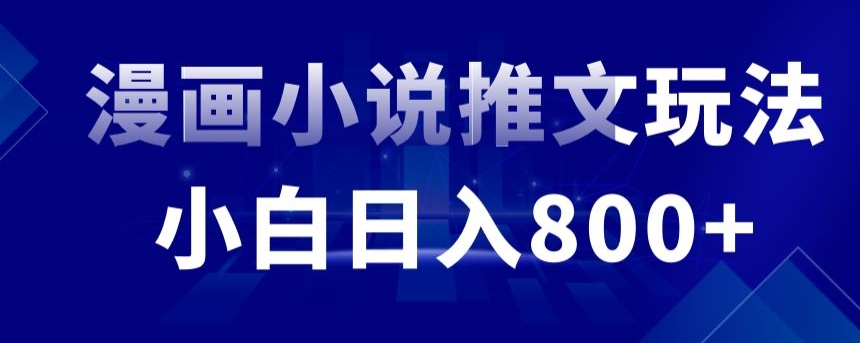 外面收费19800的漫画小说推文项目拆解，小白操作日入800+【揭秘】-林文副业站
