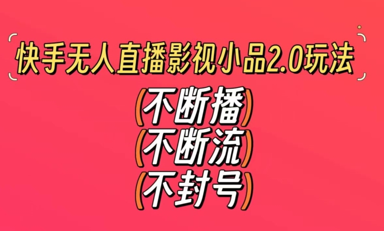 快手无人直播影视小品2.0玩法，不断流，不封号，不需要会剪辑，每天能稳定500-1000+【揭秘】-林文副业站