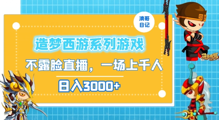 造梦西游系列游戏不露脸直播，回忆杀一场直播上千人，日入3000+【揭秘】-林文副业站