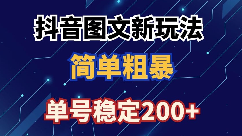抖音图文流量变现，抖音图文新玩法，日入200+【揭秘】-林文副业站