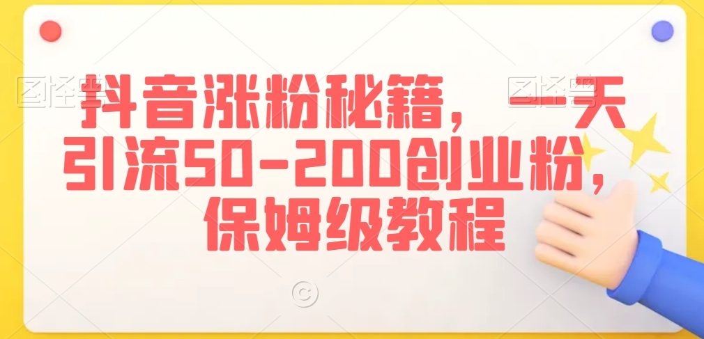 抖音涨粉秘籍，一天引流50-200创业粉，保姆级教程【揭秘】-林文副业站
