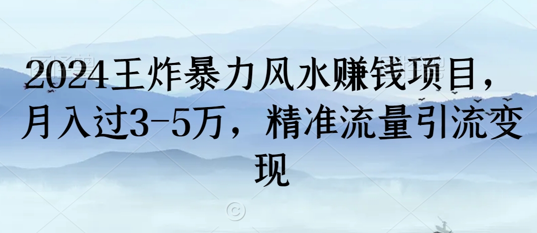 2024王炸暴力风水赚钱项目，月入过3-5万，精准流量引流变现【揭秘】-林文副业站