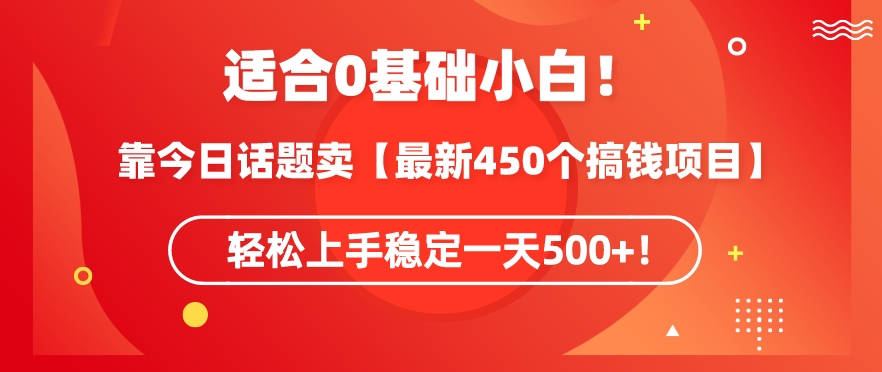 靠今日话题玩法卖【最新450个搞钱玩法合集】，轻松上手稳定一天500+【揭秘】-林文副业站
