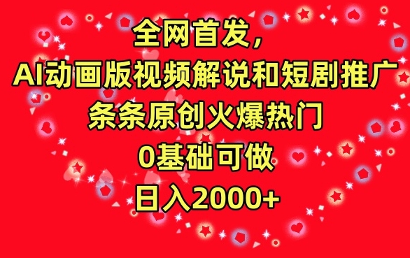 全网首发，AI动画版视频解说和短剧推广，条条原创火爆热门，0基础可做，日入2000+【揭秘】-林文副业站