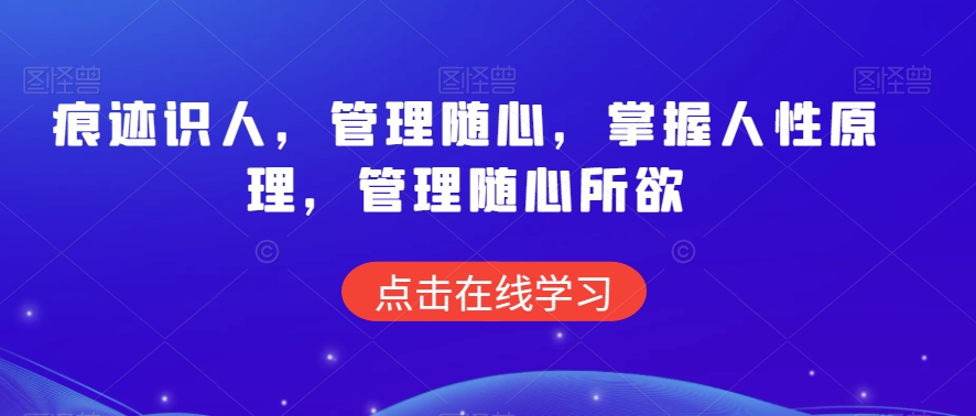 痕迹识人，管理随心，掌握人性原理，管理随心所欲-林文副业站