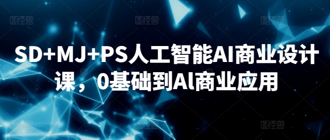 SD+MJ+PS人工智能AI商业设计课，0基础到Al商业应用-林文副业站