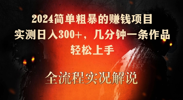 2024简单粗暴的赚钱项目，实测日入300+，几分钟一条作品，轻松上手【揭秘】-林文副业站