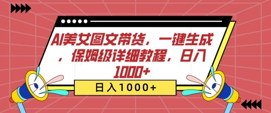 AI美女图文带货，一键生成，保姆级详细教程，日入1000+【揭秘】-林文副业站