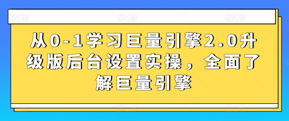 从0-1学习巨量引擎2.0升级版后台设置实操，全面了解巨量引擎-林文副业站