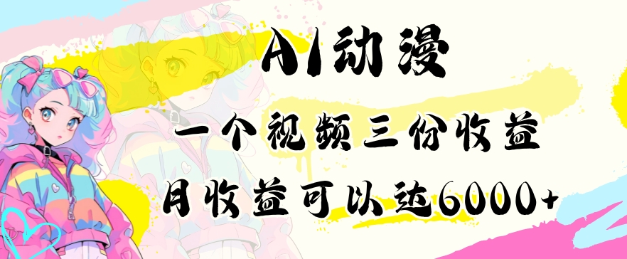 AI动漫教程做一个视频三份收益当月可产出6000多的收益小白可操作【揭秘】-林文副业站