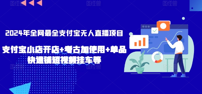 2024年全网最全支付宝无人直播项目，支付宝小店开店+考古加使用+单品快速铺短视频挂车等【揭秘】-林文副业站