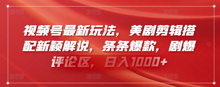 视频号最新玩法，美剧剪辑搭配新颖解说，条条爆款，剧爆评论区，日入1000+【揭秘】-林文副业站