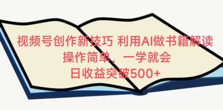 视频号创作新技巧，利用AI做书籍解读，操作简单，一学就会 日收益突破500+【揭秘】-林文副业站