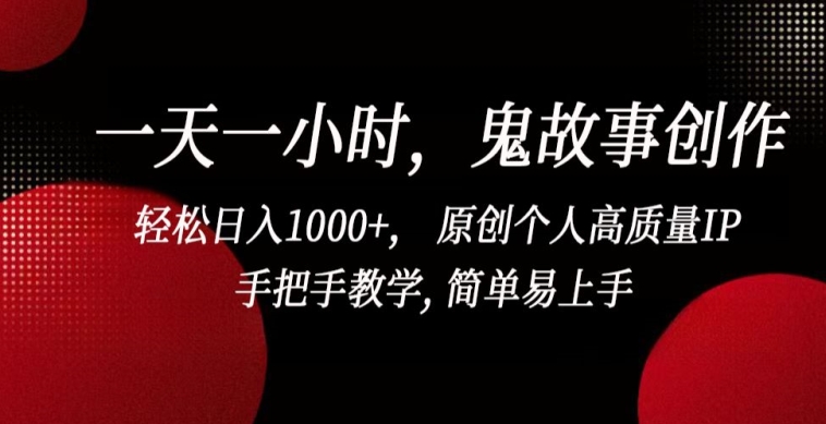 一天一小时，鬼故事创作， 轻松日入1000+， 原创个人高质量IP，手把手教学, 简单易上手【揭秘】-林文副业站