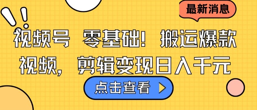 视频号零基础搬运爆款视频，剪辑变现日入千元【揭秘】-林文副业站