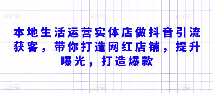 本地生活运营实体店做抖音引流获客，带你打造网红店铺，提升曝光，打造爆款-林文副业站