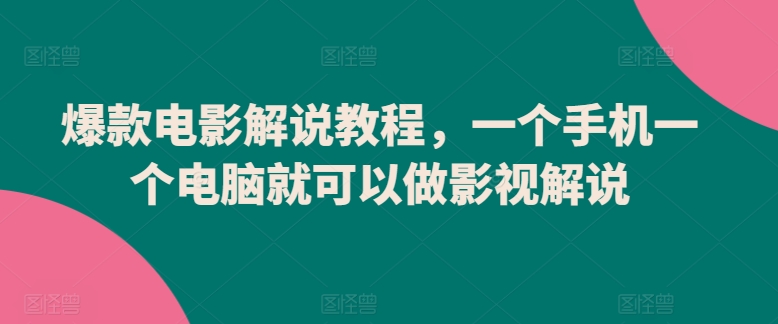爆款电影解说教程，一个手机一个电脑就可以做影视解说-林文副业站