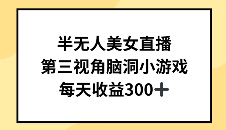 半无人美女直播，第三视角脑洞小游戏，每天收益300+【揭秘】-林文副业站