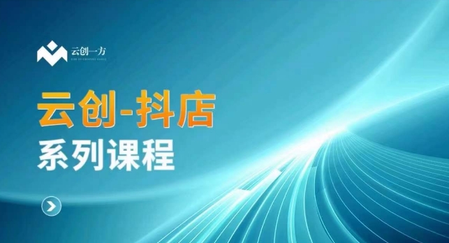 云创一方-抖店系列课，​抖店商城、商品卡、无货源等玩法-林文副业站