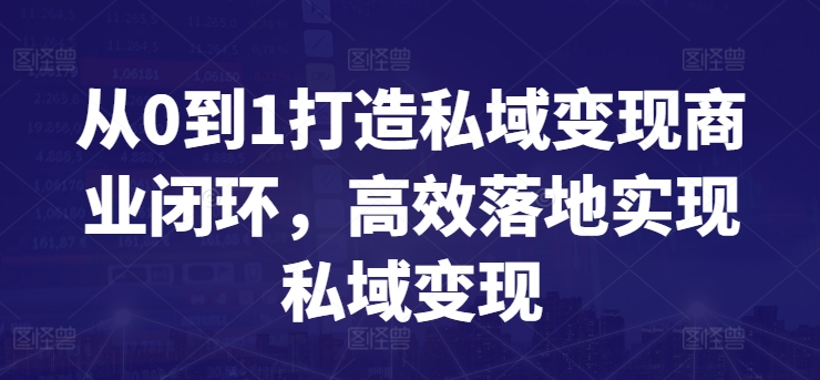 从0到1打造私域变现商业闭环，高效落地实现私域变现-林文副业站