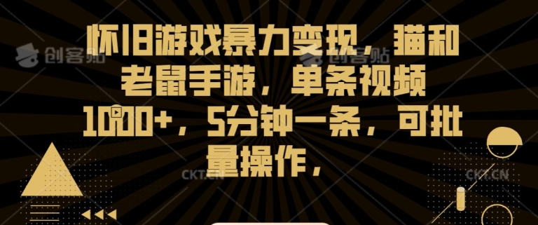 怀旧游戏暴力变现，猫和老鼠手游，单条视频1000+，5分钟一条，可批量操作【揭秘】-林文副业站