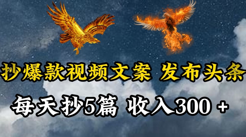 通过抄爆款视频文案，每天轻松三五张，操作简单容易上手【揭秘】-林文副业站