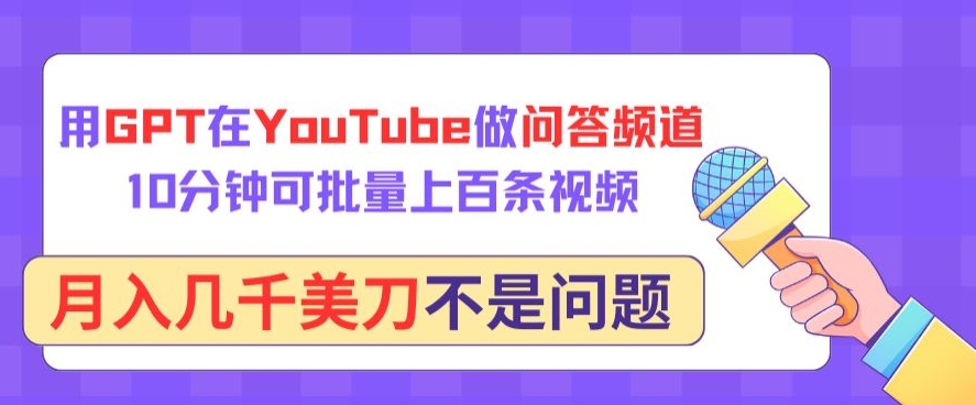 用GPT在YouTube做问答频道，10分钟可批量上百条视频，月入几千美刀不是问题【揭秘】-林文副业站