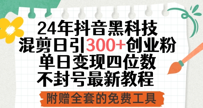 24年抖音黑科技混剪日引300+创业粉，单日变现四位数不封号最新教程【揭秘】-林文副业站