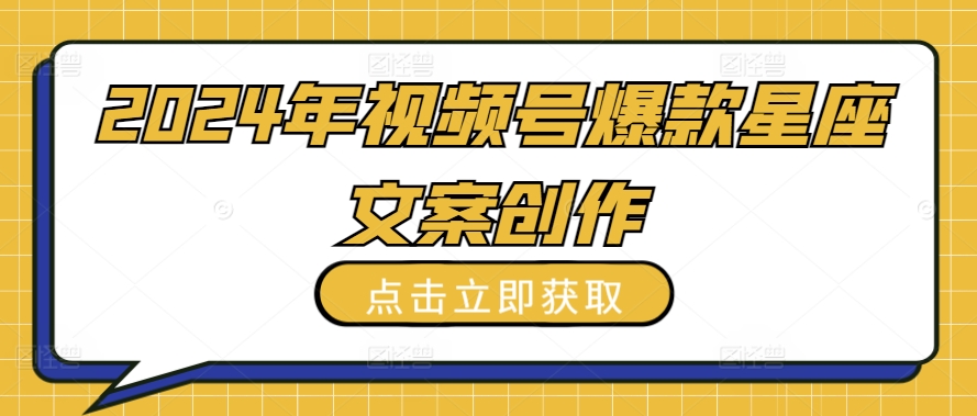 2024年视频号爆款星座文案创作教程【揭秘】-林文副业站