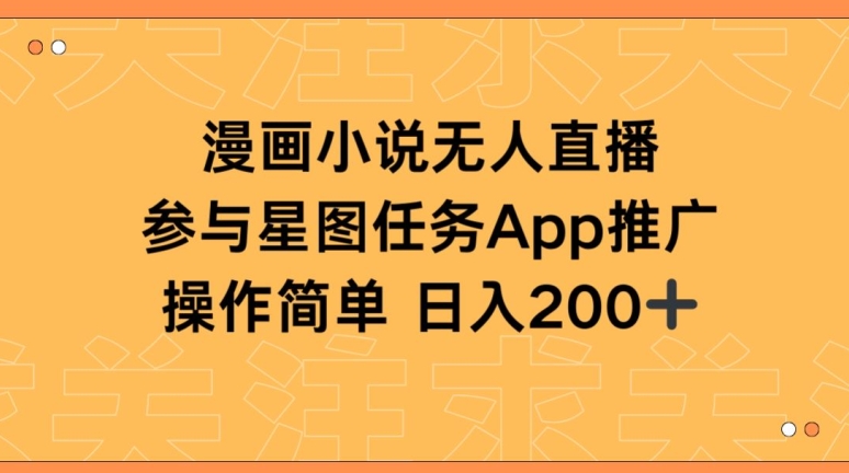漫画小说半无人直播，参与星图任务，日入200+【揭秘】-林文副业站