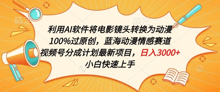 利用AI将电影镜头转换为动漫100%过原创，蓝海动漫情感赛道，视频号分成计划最新项目【揭秘】-林文副业站