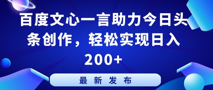 百度文心一言助力今日头条创作，轻松实现日入200+【揭秘】-林文副业站