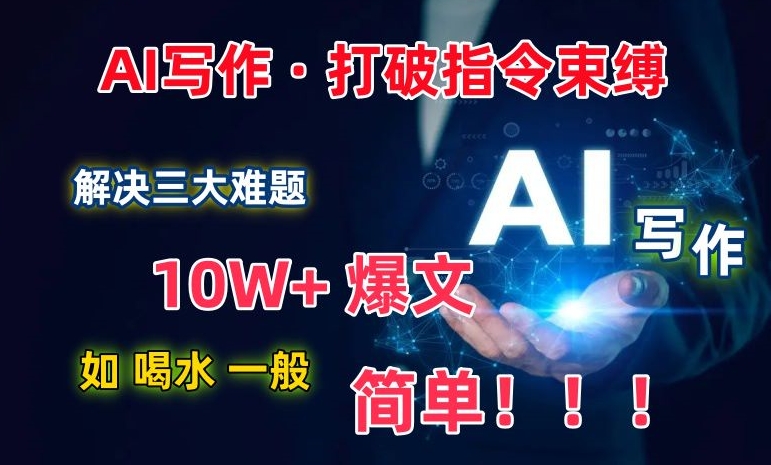 AI写作：解决三大难题，10W+爆文如喝水一般简单，打破指令调教束缚【揭秘】-林文副业站
